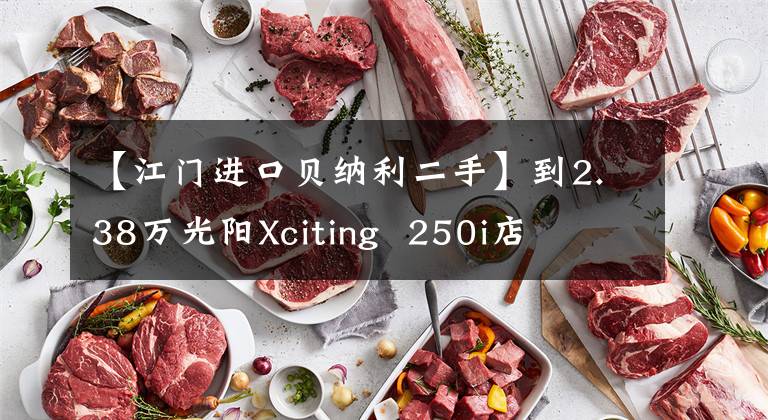 【江门进口贝纳利二手】到2.38万光阳Xciting 250i店