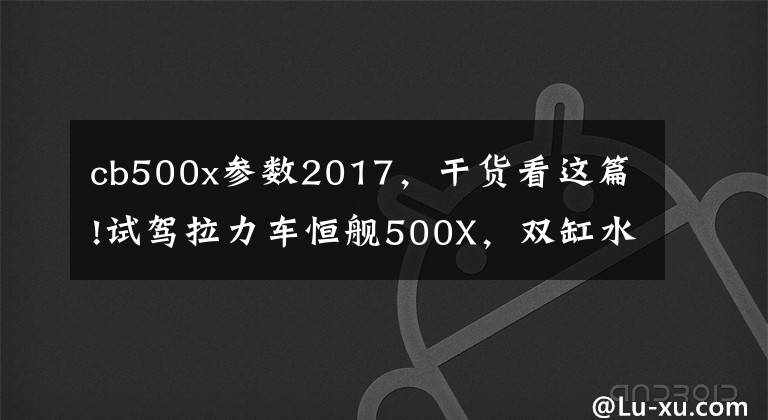 cb500x参数2017，干货看这篇!试驾拉力车恒舰500X，双缸水冷，标配ABS，被称为国产本田CB500X