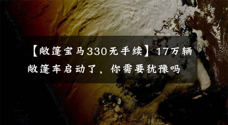 【敞篷宝马330无手续】17万辆敞篷车启动了，你需要犹豫吗？果断的典型升降机