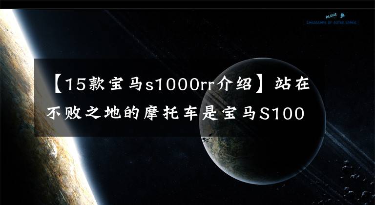 【15款宝马s1000rr介绍】站在不败之地的摩托车是宝马S1000RR