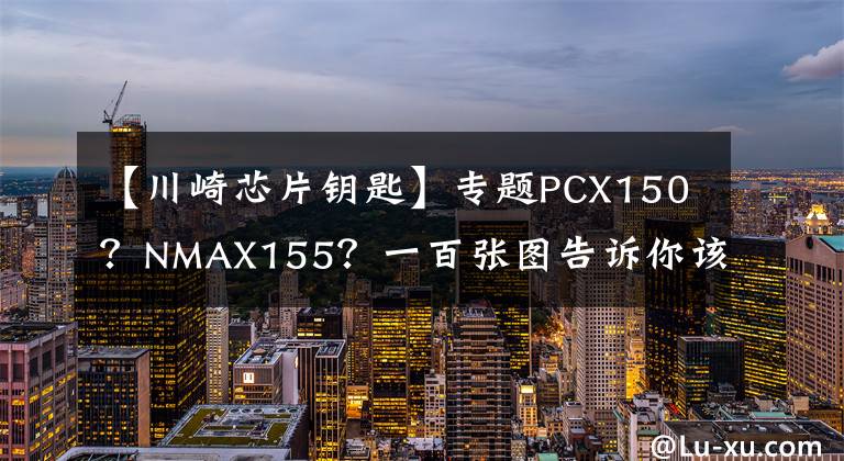 【川崎芯片钥匙】专题PCX150？NMAX155？一百张图告诉你该怎么做。