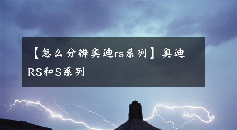 【怎么分辨奥迪rs系列】奥迪RS和S系列