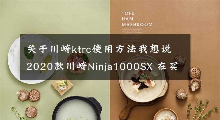 关于川崎ktrc使用方法我想说2020款川崎Ninja1000SX 在买之前应该知道的5件事