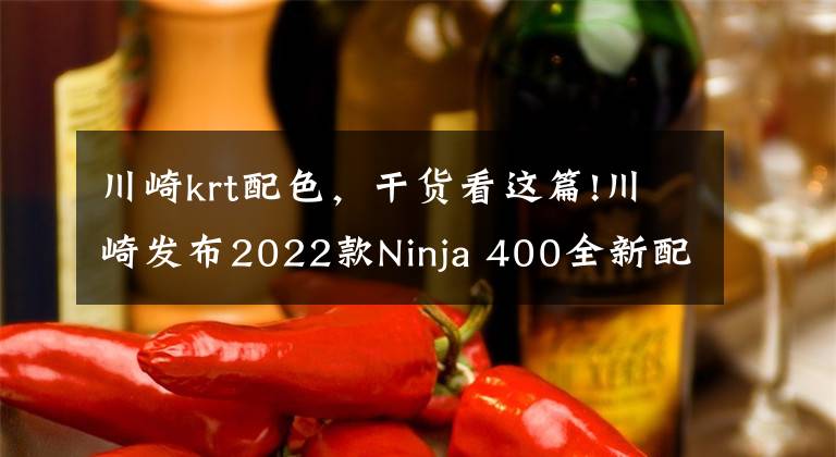 川崎krt配色，干货看这篇!川崎发布2022款Ninja 400全新配色，其他和现售款保持一致