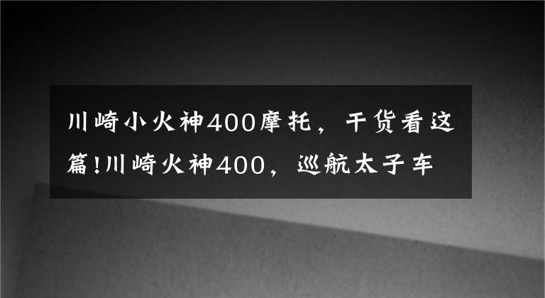 川崎小火神400摩托，干货看这篇!川崎火神400，巡航太子车中的东瀛浪人！经典老车就是有那味道