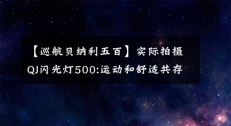 【巡航贝纳利五百】实际拍摄QJ闪光灯500:运动和舒适共存，10公里5.6秒，14升油箱。