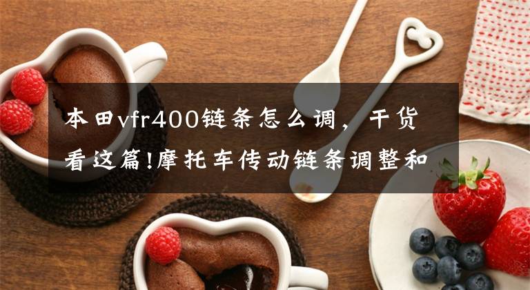 本田vfr400链条怎么调，干货看这篇!摩托车传动链条调整和润滑自己做