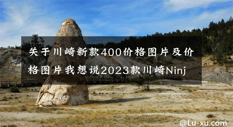 关于川崎新款400价格图片及价格图片我想说2023款川崎Ninja400仿赛跑车详情介绍 售价49,800-50,800元