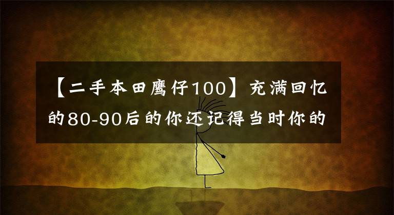 【二手本田鹰仔100】充满回忆的80-90后的你还记得当时你的车吗？你坐过的是什么？