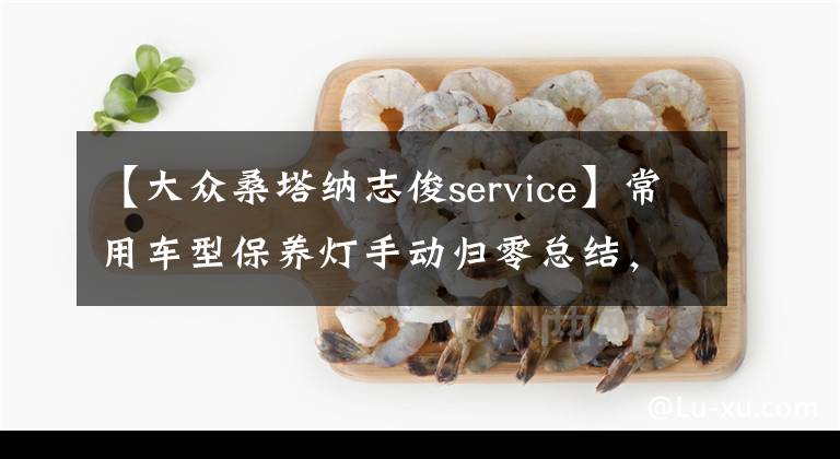 【大众桑塔纳志俊service】常用车型保养灯手动归零总结，看看有没有你的车型