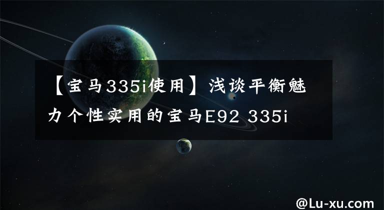 【宝马335i使用】浅谈平衡魅力个性实用的宝马E92 335i