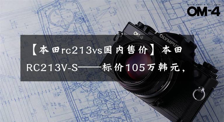 【本田rc213vs国内售价】本田RC213V-S——标价105万韩元，令人失望