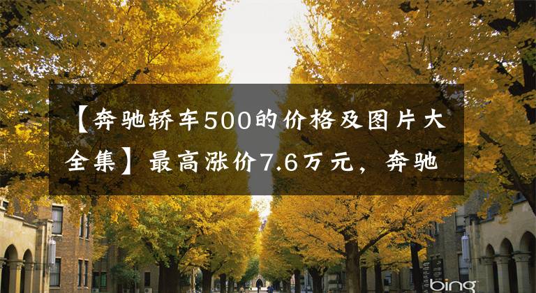 【奔驰轿车500的价格及图片大全集】最高涨价7.6万元，奔驰G 500、AMG G 63价格调整，配置保持不变