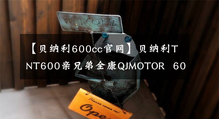 【贝纳利600cc官网】贝纳利TNT600亲兄弟全康QJMOTOR 600追击发表