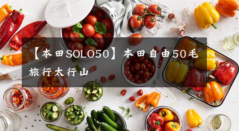 【本田SOLO50】本田自由50毛旅行太行山