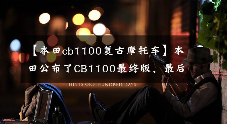 【本田cb1100复古摩托车】本田公布了CB1100最终版，最后一台风冷4缸机器也将停产