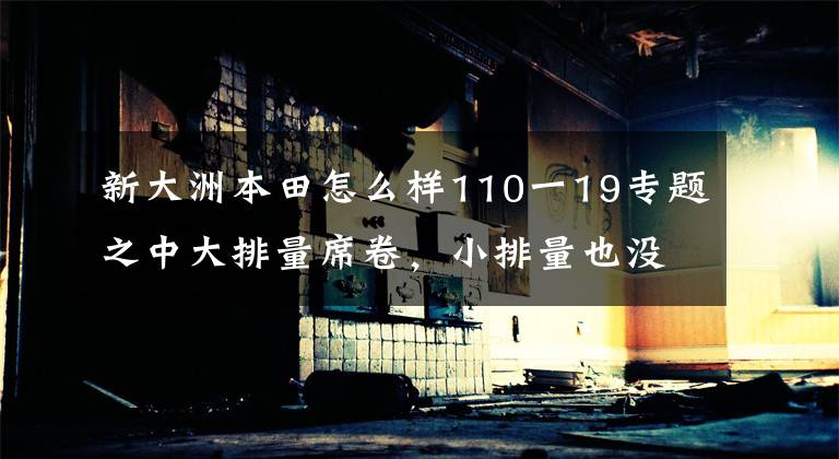 新大洲本田怎么样110一19专题之中大排量席卷，小排量也没放过，新大洲-本田官宣NS110L即将上市