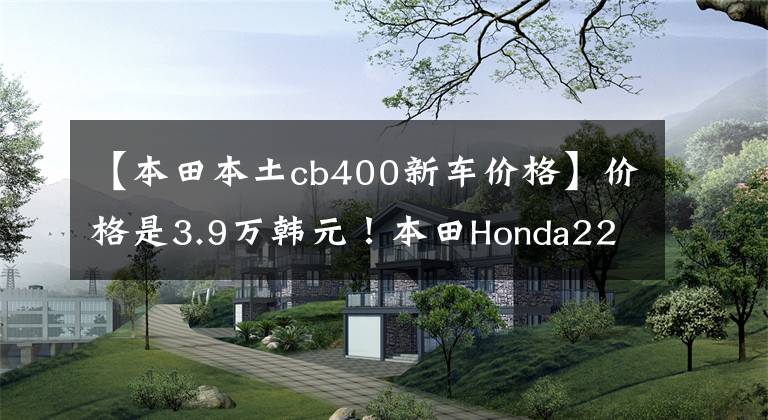 【本田本土cb400新车价格】价格是3.9万韩元！本田Honda22型CB400F不论外观都很好骑。