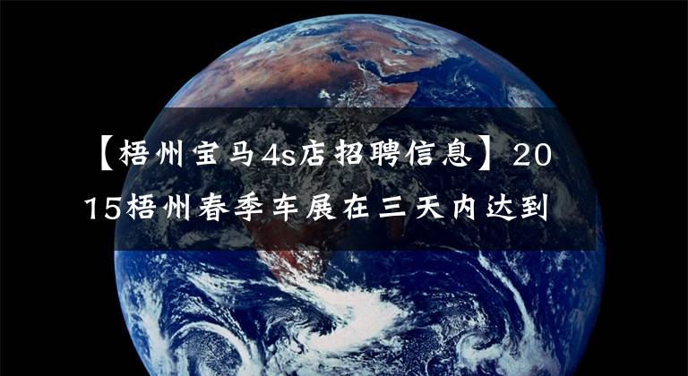 【梧州宝马4s店招聘信息】2015梧州春季车展在三天内达到1900多万韩元