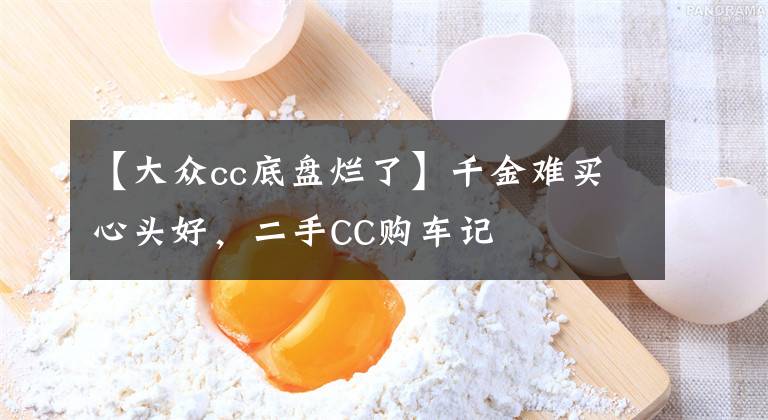 【大众cc底盘烂了】千金难买心头好，二手CC购车记