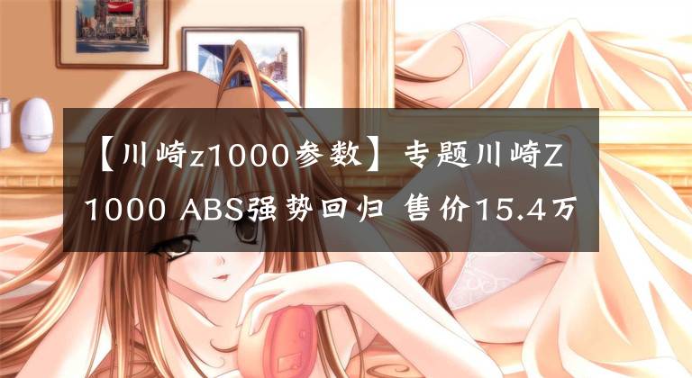 【川崎z1000参数】专题川崎Z1000 ABS强势回归 售价15.4万元起