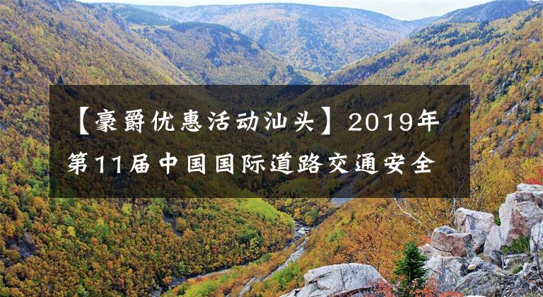 【豪爵优惠活动汕头】2019年第11届中国国际道路交通安全产品博览会参赛企业名单