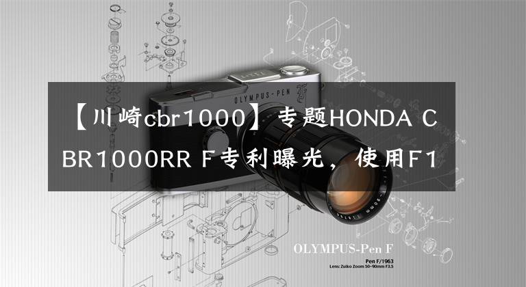 【川崎cbr1000】专题HONDA CBR1000RR F专利曝光，使用F1引擎技术
