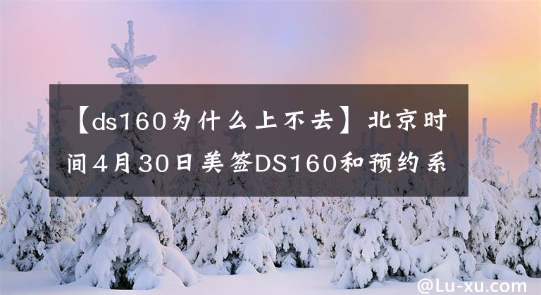 【ds160为什么上不去】北京时间4月30日美签DS160和预约系统维护暂停使用