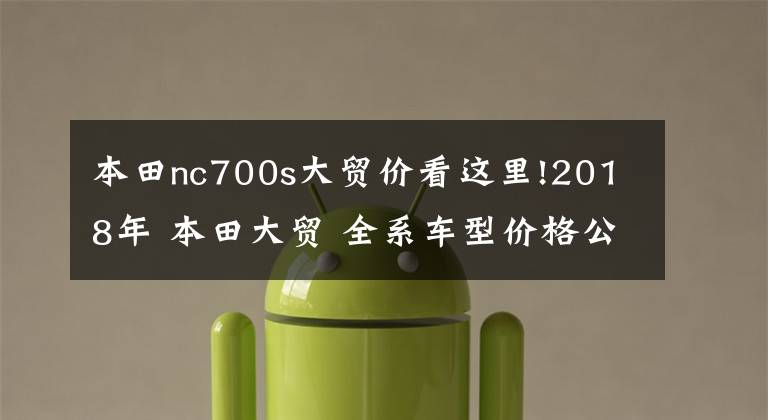 本田nc700s大贸价看这里!2018年 本田大贸 全系车型价格公布