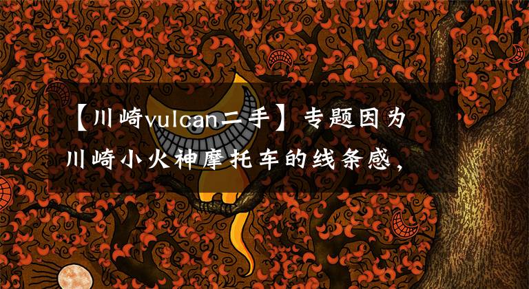 【川崎vulcan二手】专题因为川崎小火神摩托车的线条感，我喜欢上它