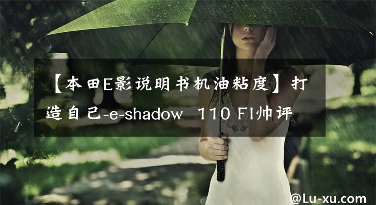 【本田E影说明书机油粘度】打造自己-e-shadow  110 FI帅评价！