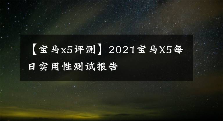 【宝马x5评测】2021宝马X5每日实用性测试报告