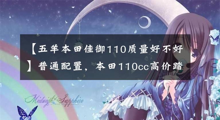 【五羊本田佳御110质量好不好】普通配置，本田110cc高价踏板分析：价格接近1.4万美元，但拥有出色的口碑。