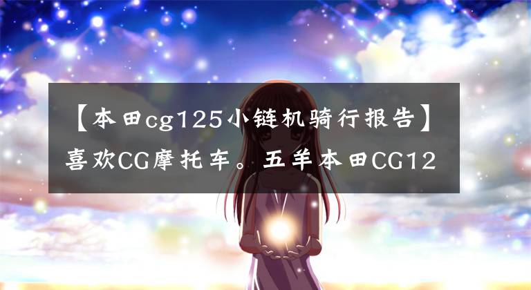 【本田cg125小链机骑行报告】喜欢CG摩托车。五羊本田CG125度值得选吗？