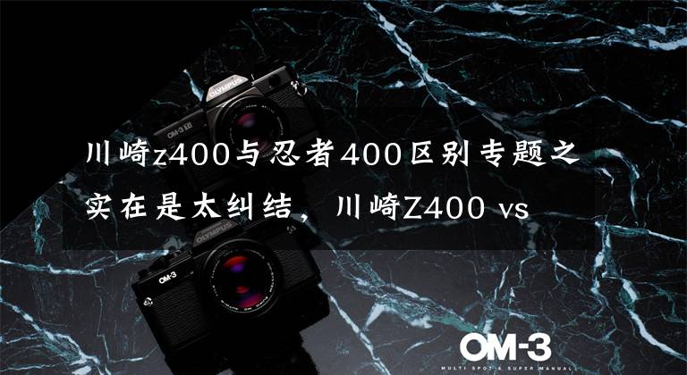 川崎z400与忍者400区别专题之实在是太纠结，川崎Z400 vs Ninja400该如何是好？