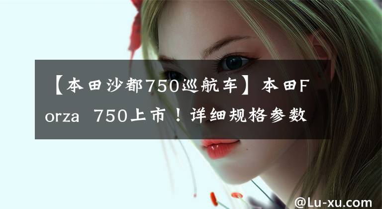 【本田沙都750巡航车】本田Forza  750上市！详细规格参数！