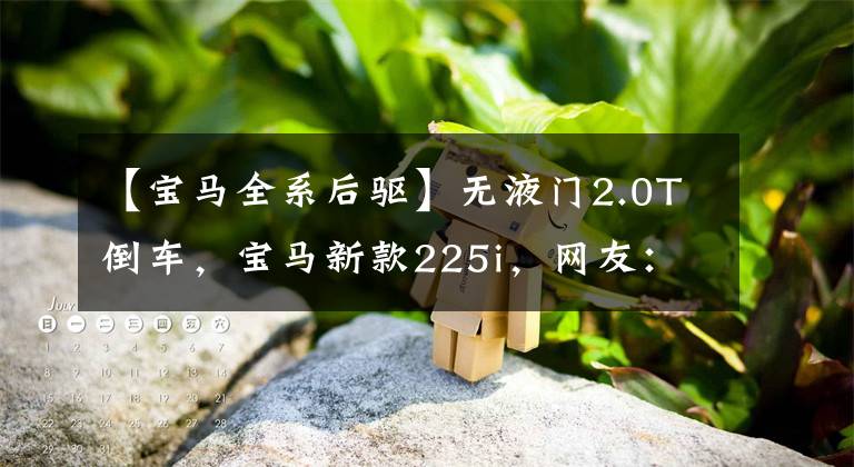 【宝马全系后驱】无液门2.0T倒车，宝马新款225i，网友：要买它都是真爱