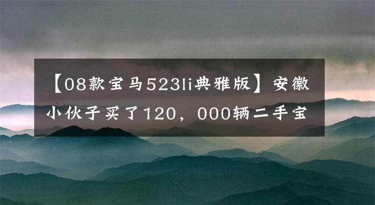 【08款宝马523li典雅版】安徽小伙子买了120，000辆二手宝马523，递车时看到车内电脑时，说：“笑了。”