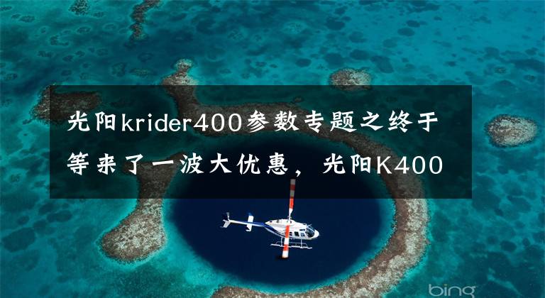 光阳krider400参数专题之终于等来了一波大优惠，光阳K400上市，配置不输川崎400