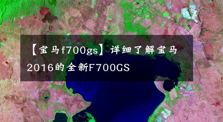 【宝马f700gs】详细了解宝马2016的全新F700GS