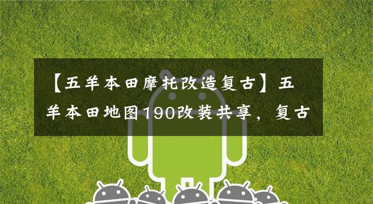 【五羊本田摩托改造复古】五羊本田地图190改装共享，复古改装需要严格的待遇