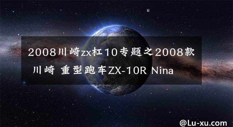 2008川崎zx杠10专题之2008款 川崎 重型跑车ZX-10R Nina 忍者