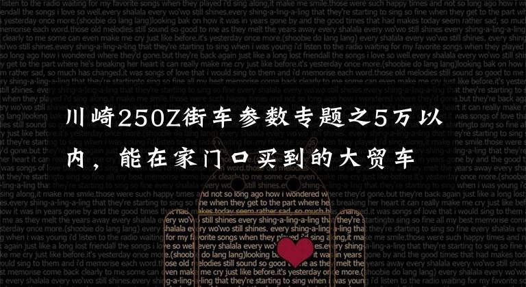 川崎250Z街车参数专题之5万以内，能在家门口买到的大贸车都在这！