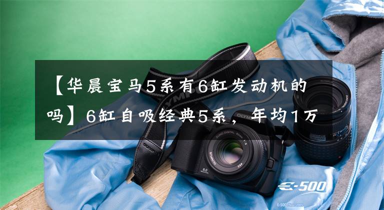 【华晨宝马5系有6缸发动机的吗】6缸自吸经典5系，年均1万低行3354宝马528Li