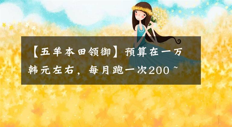 【五羊本田领御】预算在一万韩元左右，每月跑一次200 ~ 300公里的小长跑，太子车求推荐。