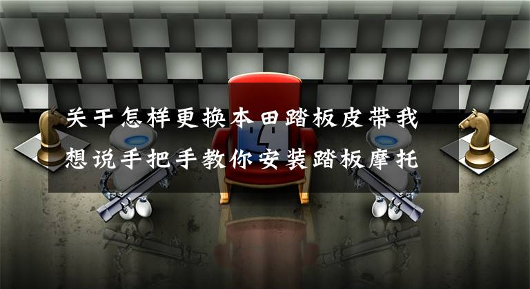 关于怎样更换本田踏板皮带我想说手把手教你安装踏板摩托车普利珠（全图示）