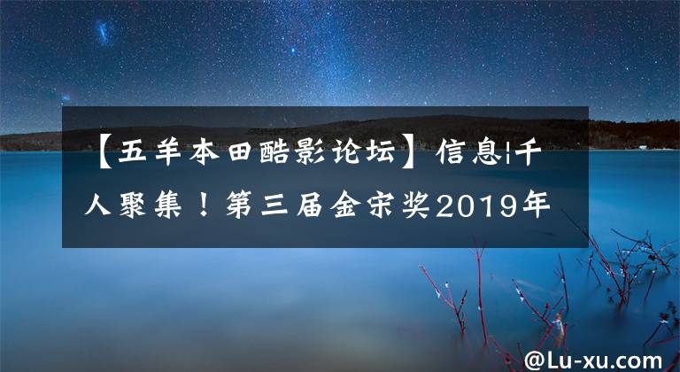 【五羊本田酷影论坛】信息|千人聚集！第三届金宋奖2019年网络生爆款赞词