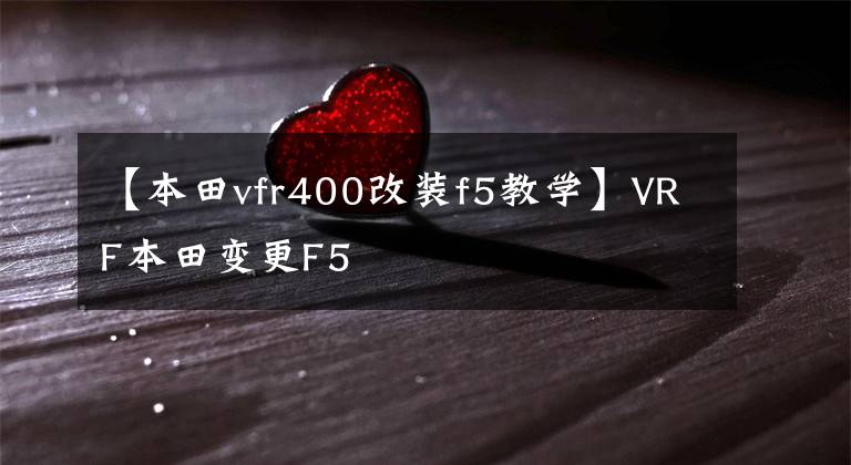 【本田vfr400改装f5教学】VRF本田变更F5