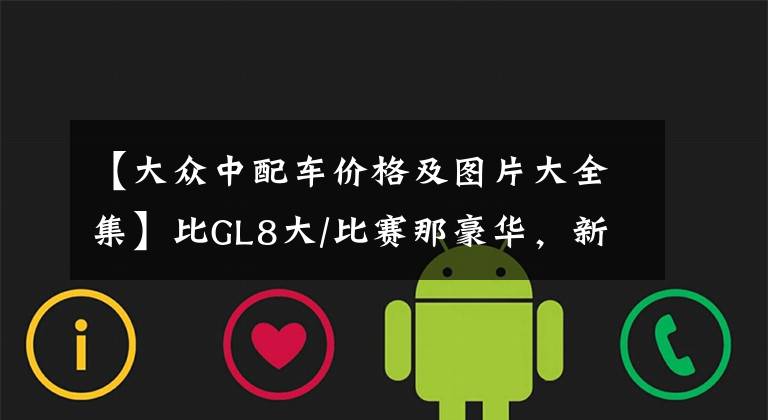 【大众中配车价格及图片大全集】比GL8大/比赛那豪华，新款大众威然28.68万起售，推荐入手中配