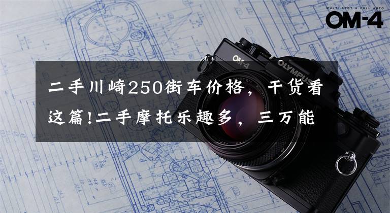 二手川崎250街车价格，干货看这篇!二手摩托乐趣多，三万能买小钢炮丨视界